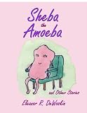 Sheba the Amoeba: And Other Stories
