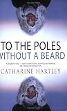 To the Poles without a Beard: The Polar Adventures of a World Record-breaking Woman