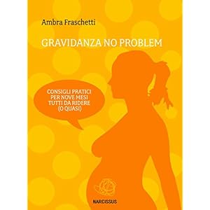 Gravidanza no problem - consigli pratici per nove mesi tutti da ridere (o quasi)