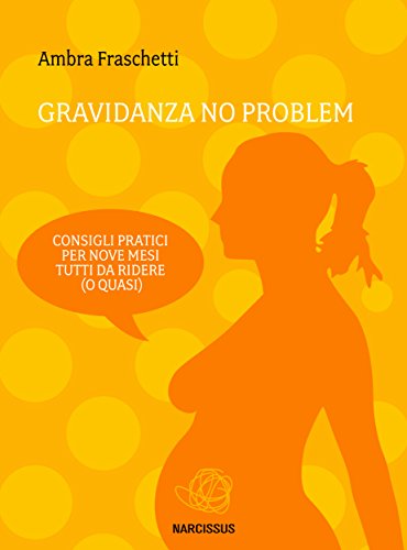 Gravidanza no problem - consigli pratici per nove mesi tutti da ridere (o quasi) (Italian Edition)