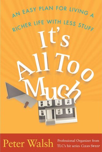 It's All Too Much: An Easy Plan for Living a Richer Life with Less Stuff