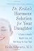 Dr. Erika's Hormone Solution for Your Daughter: A Guide to Health, Weight Loss, and Well-Being for Your Teen