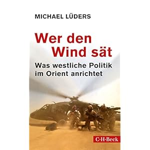 Wer den Wind sät: Was westliche Politik im Orient anrichtet (Beck Paperback)