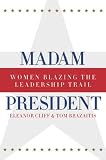 Madam President, Revised Edition: Women Blazing the Leadership Trail (Women and Politics)