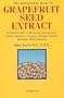 The Authoritative Guide to Grapefruit Seed Extract : Stay Healthy Naturally : A Natural Alternative for Treating Colds, Infections, Herpes, Candida and Many Other Ailments