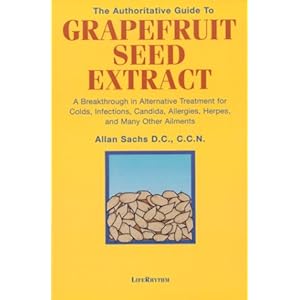 The Authoritative Guide to Grapefruit Seed Extract : Stay Healthy Naturally : A Natural Alternative for Treating Colds, Infections, Herpes, Candida an