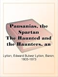 Pausanias, the Spartan The Haunted and the Haunters, an Unfinished Historical Romance