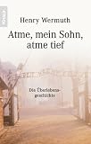 Atme, mein Sohn, atme tief. Die �berlebensgeschichte. - Henry Wermuth