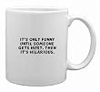 It's only funny until someone gets hurt. Then it's hilarious. Mug