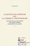 Revue ANRT  / La construction européenne face à la criminalité transfrontalière : Contribution à la réalisation d'un espace commun de sécurité et de justice