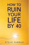 How to Ruin Your Life by Forty