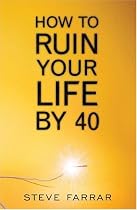 How to Ruin Your Life by Forty