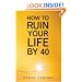 How to Ruin Your Life by Forty