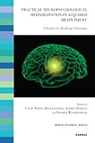 Practical neuropsychological rehabilitation in acquired brain injury : a guide for working clinicians