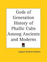 Gods of Generation History of Phallic Cults Among Ancients