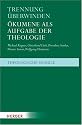 Trennung überwinden: Ökumene als Aufgabe der Theologie