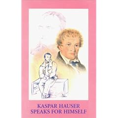 Kaspar Hauser Speaks for Himself: Kaspar's Own Writings