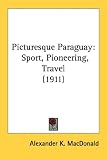 Picturesque Paraguay: Sport, Pioneering, Travel (1911)
