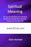 Spiritual Meaning: 92 Tips For Changing Your Spiritual Reality By Bringing More Spiritual Awareness Into Your Life