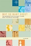 Why So Many Gods?: The Important Stuff You Want to Know About All the Worlds Religions