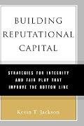Building Reputational Capital: Strategies for Integrity and Fair Play that Improve the Bottom Line