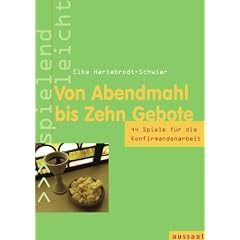 Von Abendmahl bis Zehn Gebote: 44 Spiele f�r die Konfirmandenarbeit