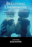 Breathing Underwater: Soul Mates and Twin Flame Reunion ~ Guided by Angels to Heal the Past and Love in the Present