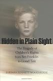 Hidden in Plain Sight: The Tragedy of Childrens Rights from Ben Franklin to Lionel Tate (Public Square)