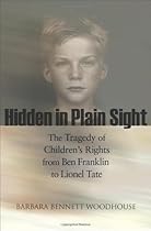 Hidden in Plain Sight: The Tragedy of Children's Rights from Ben Franklin to Lionel Tate (The Public Square)