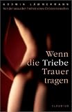 Wenn die Triebe Trauer tragen: Von der sexuellen Freiheit des Christenmenschen - Godwin L�mmermann