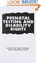 Prenatal Testing and Disability Rights (Hastings Center Studies in Ethics series)