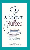 A Cup of Comfort for Nurses: Stories of Caring And Compassion (Cup of Comfort)