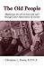 Book The Old People: Mastering the Art of Love and Care Thrugh Their Experiences & Stories