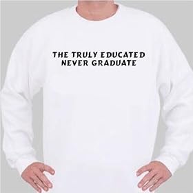 The Truly Educated Never Graduate Sweatshirt