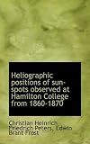 Heliographic Positions of Sun-Spots Observed at Hamilton College from 1860-1870