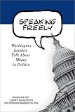 Speaking Freely: Washington Insiders Talk About Money in Politics