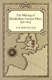 The Making of Elizabethan Foreign Policy, 1558-1603 (UNA's Lectures)