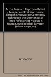 Action research report on REFLECT : regenerated Freirean literacy through empowering community techniques : the experiences of three REFLECT pilot projects in Uganda, Bangladesh, El Salvador