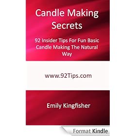 Candle Making Secrets: 92 Insider Tips For Fun Basic Candle Making The Natural Way