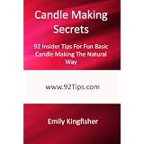 Candle Making Secrets: 92 Insider Tips For Fun Basic Candle Making The Natural Way