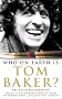 Who on Earth is Tom Baker?