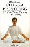 Chakra Breathing: Breath As Pathway to Energy, Harmony and Self-Healing