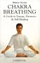 Chakra Breathing: Breath As Pathway to Energy, Harmony and Self-Healing