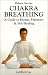 Chakra Breathing: Breath As Pathway to Energy, Harmony and Self-Healing width=