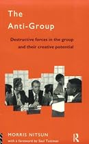 The Anti-group: Destructive Forces in the Group and Their Creative Potential (The International Library of Group Psychotherapy and Group Process)