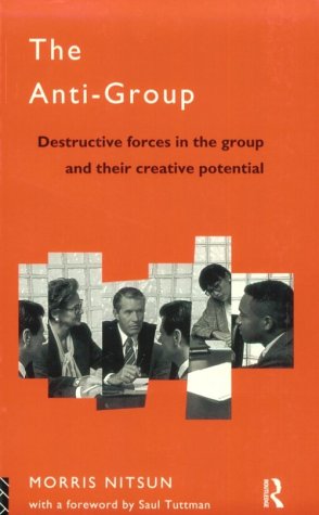 The Anti-group: Destructive Forces in the Group and Their Creative Potential (The International Library of Group Psychotherapy and Group Process)