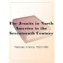 The Jesuits in North America in the Seventeenth Century