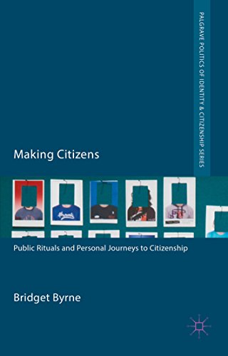 Making Citizens: Public Rituals and Personal Journeys to Citizenship (Palgrave Politics of Identity and Citizenship Series)