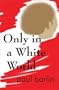 Only in a White World