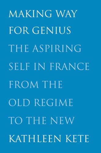 Making Way for Genius: The Aspiring Self in France from the Old Regime to the New
